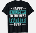 Happy Father's Day To The Best Father Ever Best Dad T-Shirt