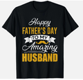 Mens Happy Fathers Day To My Amazing Husband Gift For Fathers Day T-Shirt