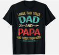 I Have Two Titles Dad and Papa Funny Father's Day Dad Gift T-Shirt