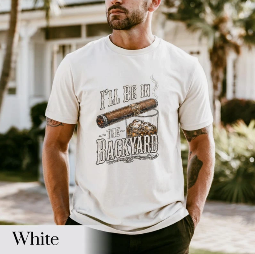 'll Be in the Backyard T-shirt,Funny Cigar Whiskey Tee,Father's Day Gift,Men's