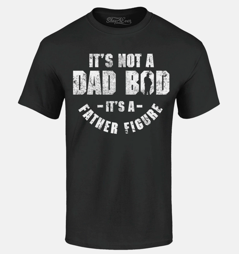 It's Not A Dad BOD It's A Father Figure T-shirt Father's Day Gift Pun Tee Shirts