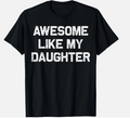 Awesome Like My Daughter Shirt Gifts Funny Fathers Day Dad T-Shirt