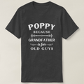 Poppy Shirt – “Grandfather Is for Old Guys” Funny Father’s Day T-Shirt for Grandpa