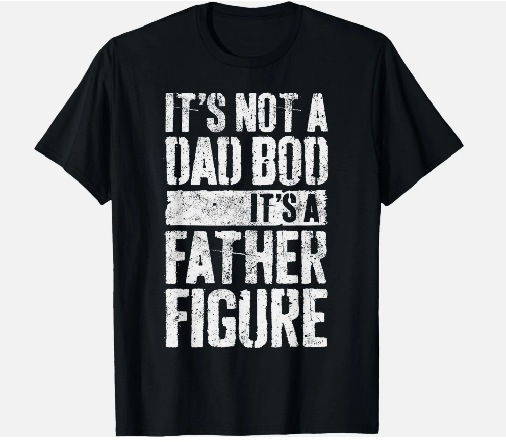 It's Not A Dad BOD It's A Father Figure Shirt Fathers Day T-Shirt