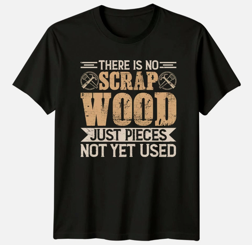 There Is No Scrap Wood Mens T-Shirt Carpentry Woodworking Fathers Day Gift