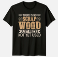 There Is No Scrap Wood Mens T-Shirt Carpentry Woodworking Fathers Day Gift