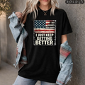 Funny Dad Grandpa Shirt | I Just Keep Getting Better Patriotic USA Flag Tee