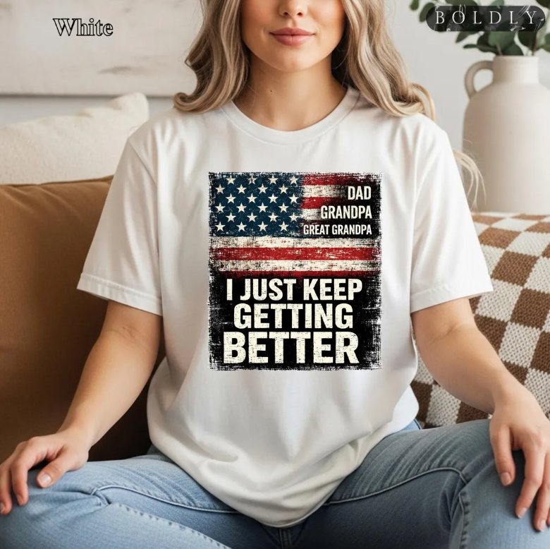 Funny Dad Grandpa Shirt | I Just Keep Getting Better Patriotic USA Flag Tee