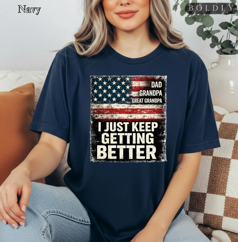 Funny Dad Grandpa Shirt | I Just Keep Getting Better Patriotic USA Flag Tee