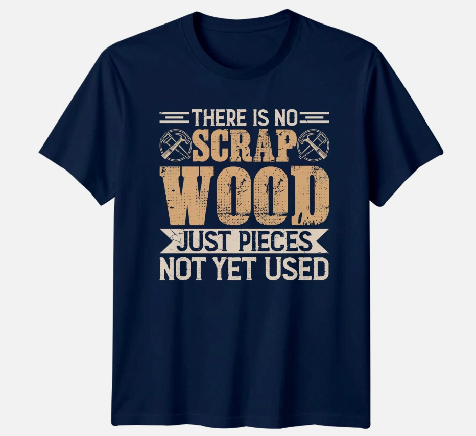 There Is No Scrap Wood Mens T-Shirt Carpentry Woodworking Fathers Day Gift
