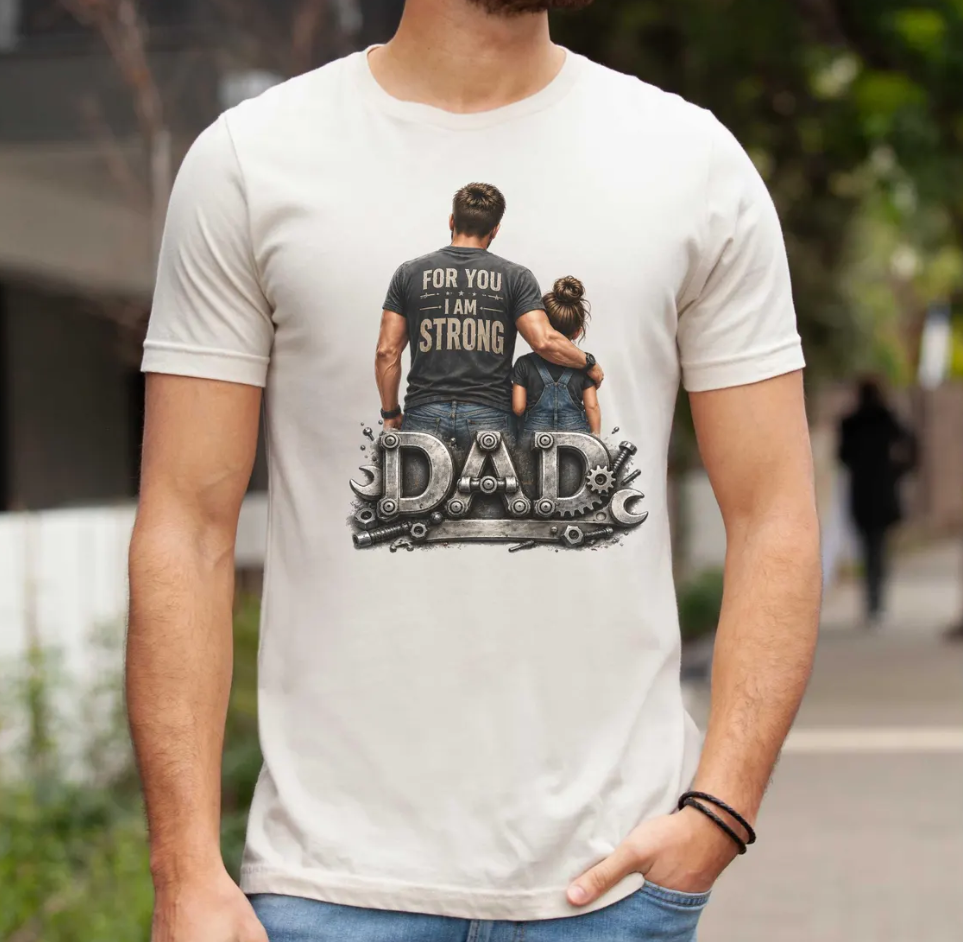 For You I Am Strong Shirt – Father Daughter Tee, Emotional Dad Graphic T-Shirt, Father’s Day Gift for Dad