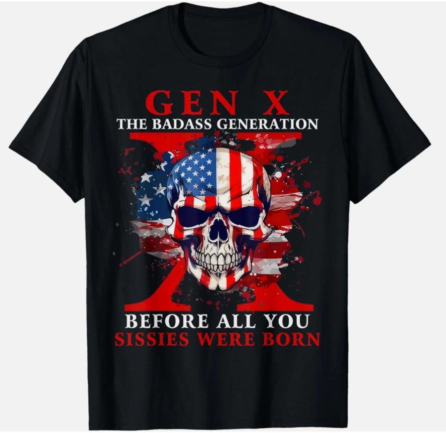 Gen X Badass Generation Before All You Sissies were Born T-Shirt unisex T-Shirt